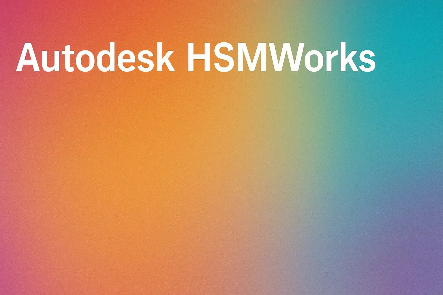 HSMWorks – CAM-Software für CNC-Bearbeitung & Fertigung