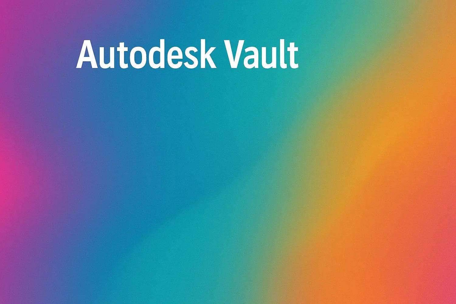 Vault – PDM-Software für Datenmanagement & Zusammenarbeit